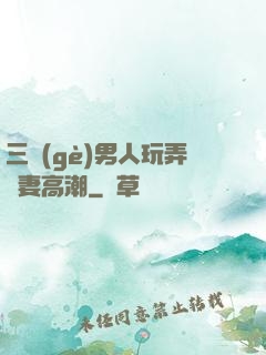 三個(gè)男人玩弄嬌妻高潮