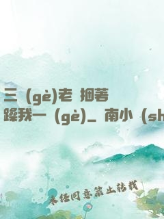 三個(gè)老頭捆著躁我一個(gè)