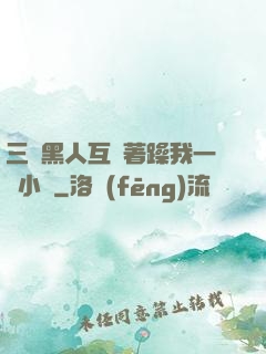三個黑人互換著躁我一個小說