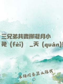 三兄弟共妻柳凝月小說免費(fèi)閱讀