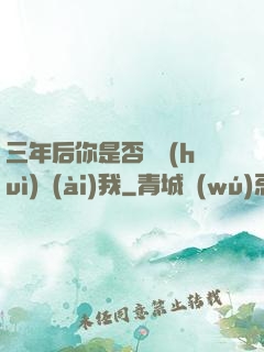 三年后你是否還會(huì)愛(ài)我