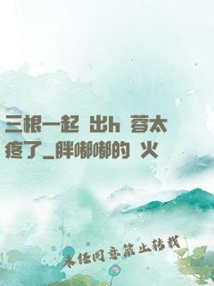 三根一起進出h黃蓉太疼了