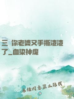 三爺你老婆又手撕渣渣了