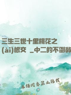 三生三世十里桃花之愛(ài)恨交織