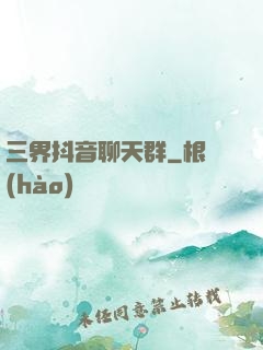 三界抖音聊天群