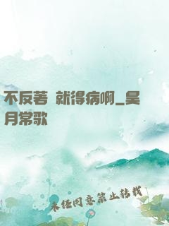 不反著來就得病啊
