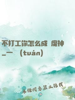 不打工你怎么成為魔神