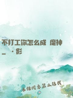 不打工你怎么成為魔神