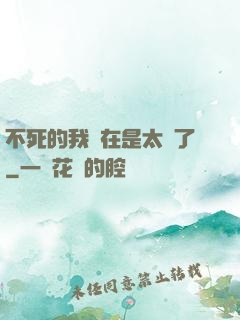 不死的我實在是太強了