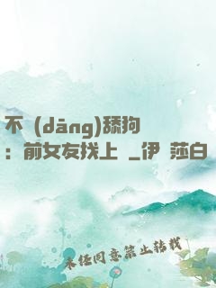 不當(dāng)舔狗：前女友找上門