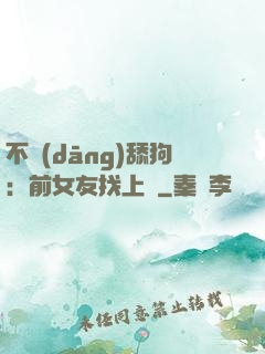 不當(dāng)舔狗：前女友找上門