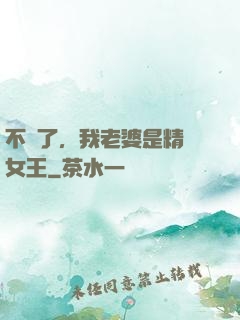 不裝了，我老婆是精絕女王