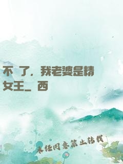 不裝了，我老婆是精絕女王
