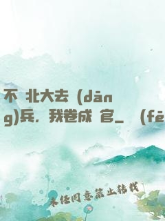 不讀北大去當(dāng)兵，我卷成軍官