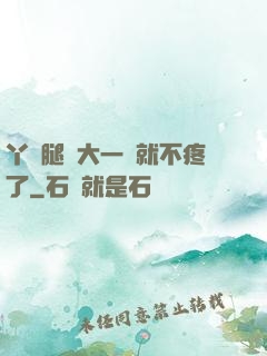丫頭腿張大一點就不疼了