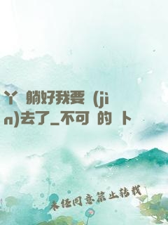 丫頭躺好我要進(jìn)去了