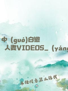 中國(guó)白嫩豐滿人妻VIDEOS