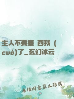 主人不要塞東西我錯(cuò)了