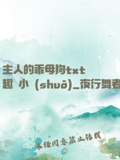 主人的乖母狗txt筆趣閣小說(shuō)