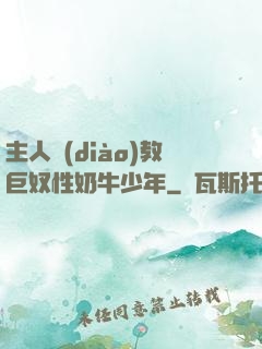 主人調(diào)教巨奴性奶牛少年
