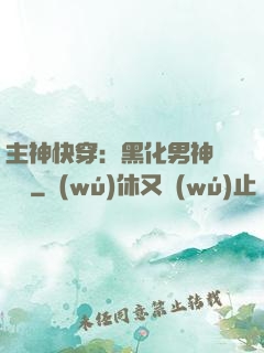主神快穿：黑化男神寵寵寵