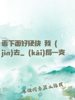 乖下面好硬快讓我進(jìn)去