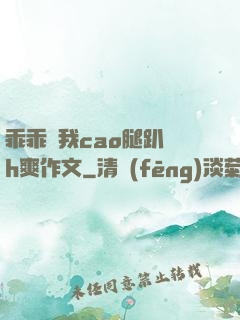 乖乖讓我cao腿趴開h爽作文
