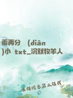 乖再分開點(diǎn)小說txt