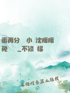 乖再分開點小說沈暖暖免費閱讀