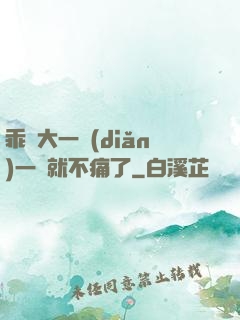 乖張大一點(diǎn)一會就不痛了