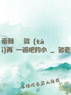 乖我們換個姿態(tài)再來一遍吧的小說