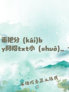 乖把分開(kāi)by阿昭txt小說(shuō)