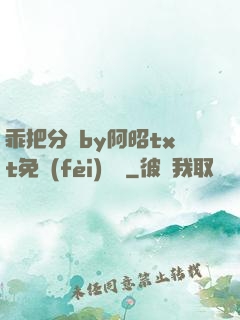 乖把分開by阿昭txt免費(fèi)閱讀