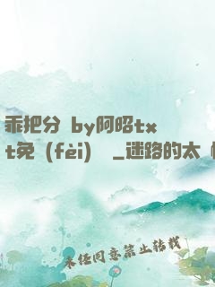 乖把分開by阿昭txt免費(fèi)閱讀