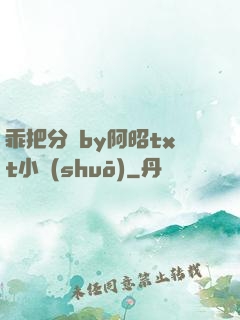 乖把分開by阿昭txt小說(shuō)