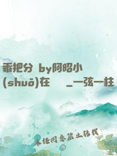 乖把分開by阿昭小說(shuō)在線閱讀