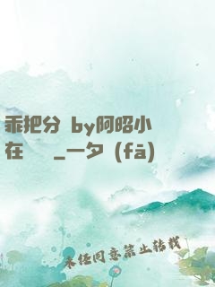 乖把分開by阿昭小說在線閱讀