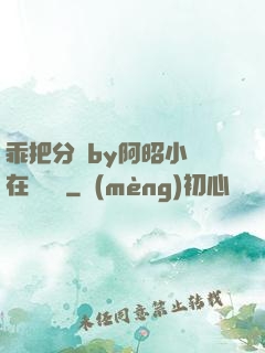 乖把分開by阿昭小說在線閱讀