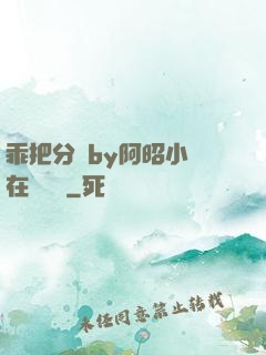 乖把分開by阿昭小說在線閱讀