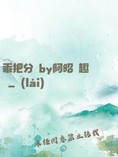 乖把分開by阿昭筆趣閣
