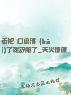 乖把宮口磨得開(kāi)了就舒服了