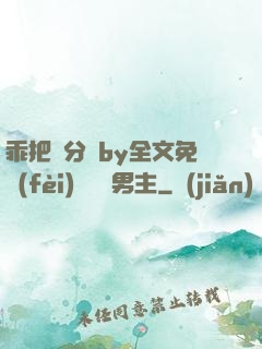 乖把腳分開by全文免費(fèi)閱讀雙男主