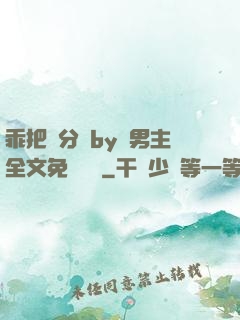 乖把腳分開by雙男主全文免費閱讀