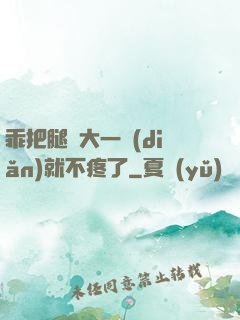 乖把腿張大一點(diǎn)就不疼了