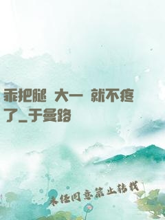 乖把腿張大一點就不疼了