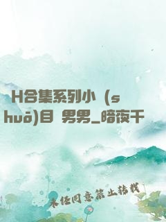 亂H合集系列小說(shuō)目錄男男