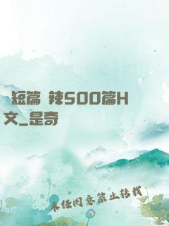 亂短篇艷辣500篇H文
