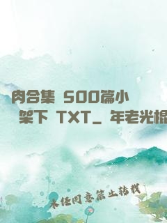 亂肉合集亂500篇小說書架下載TXT