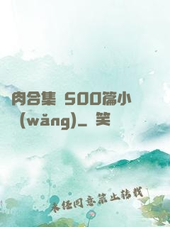 亂肉合集亂500篇小說網(wǎng)