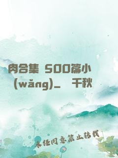 亂肉合集亂500篇小說網(wǎng)